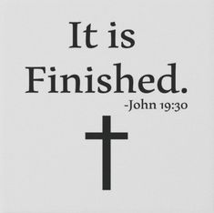 a cross with the words it is finished and john 19 30 written in black on white paper