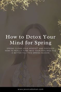 How to Detox Your Mind for Spring | Spring clean your mindset and discover how to really tune into your feelings for a better you this spring season Back Challenge, No Time For Me, I Am Angry, How To Move Forward, Spring Clean, A Better You