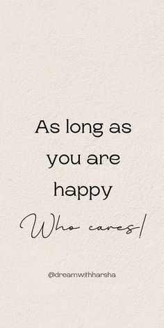 a quote that reads as long as you are happy who cares