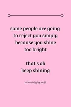 a pink background with the words, some people are going to reflect you simply because you shine too bright that's ok keep shining