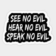 a sticker with the words see no evil hear no evil speak no evil on it