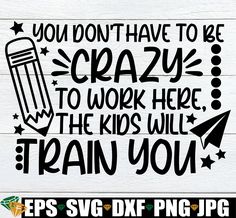 you don't have to be crazy to work here the kids will train you