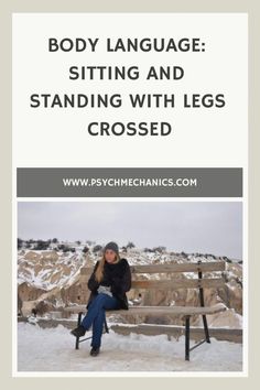 a woman sitting on top of a bench in the snow with text overlay reading body language sitting and standing with legs crossed