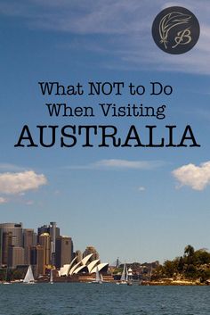 the sydney opera with text overlaying it that says what not to do when visiting australia