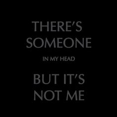 there's someone in my head but it's not me text on a black background