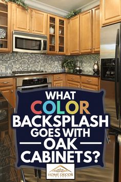 a kitchen with oak cabinets and an advertisement that says, what color backsplash goes with oak cabinets?