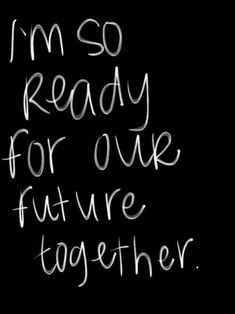 the words i'm so ready for our future together written in chalk on a blackboard