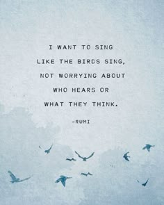 birds flying in the sky with a quote from rumm on it that says, i want to sing like the birds sing, not worrying about who hears or what they think