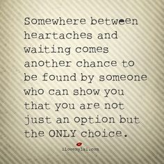 an image of a quote that says somewhere between heartaches and waiting comes another chance to be found by someone who can show you that you are not just