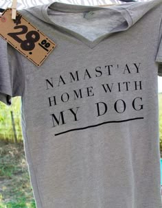 Namast'ay Home With My Dog- Short Sleeve V Neck – Treat Dreams Looks Style, Dog Stuff, My Dog, Funny Shirts, Dog Mom, Passion For Fashion, Puppy Love, Just In Case, Fur Babies