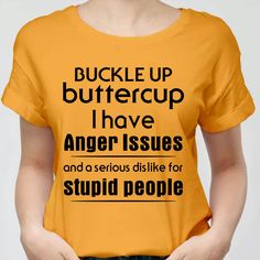 Sarcastic Shirt Ideas, I Have Anger Issues, Keep It Real Quotes, Buckle Up Buttercup, Mean Humor