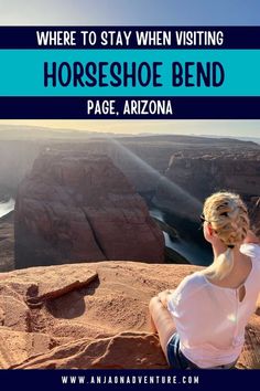 a woman sitting on the edge of a cliff with text overlay reading where to stay when visiting horseshoe bend, arizona