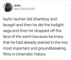 a tweet with the caption that reads, taylor lautner did sharkboy and lavaglii and then he did the twilight sagaa and then dropped off the face of the earth because he knew