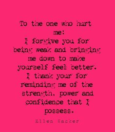 To the one who hurt me: i forgive you for being weak and bringing me down to make yourself feel better.i thank your for reminding me of the strength, power and confidence that - Add text to your images with PixTeller Bring Me Down, I Forgive You, About Christmas, Add Text, Make Yourself, Graphic Designs, Holiday Design, Feel Better, Your Image