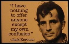 an image of jack kerouac with a quote from the movie, i have nothing to offer anyone except my own confusion