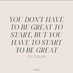 a quote that says you don't have to be great to start, but you have