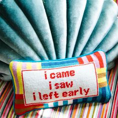 a pillow that says i came i saw left early