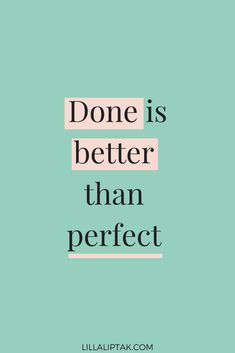 a quote that reads, done is better than perfect