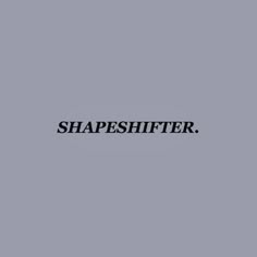 a black and white photo with the words shapeshifter on it's side