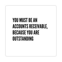 the words you must be an account's receivable, because you are outstanding