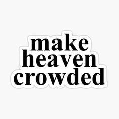 the words make heaven crowded in black and white sticker on a white background,