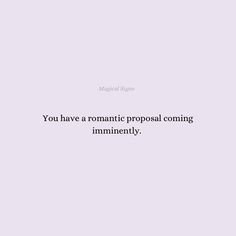 the words you have a romantic propoal coming into your immenity are written in