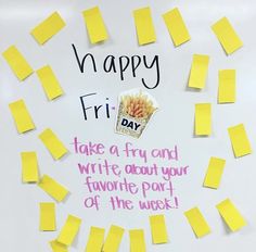 a white board with yellow post it notes on it that says, happy friday take a fry and write about your favorite part of the week