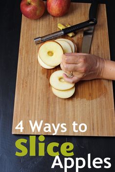 a person cutting apples on top of a wooden cutting board with the title 4 ways to slice apples