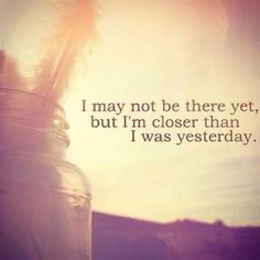 a mason jar with the words i may not be there yet, but i'm closer than i was yesterday