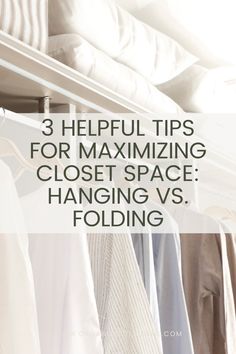 closet with clothes hanging on rails and the words 3 helpful tips for maximum closet space hanging vs