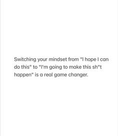 the text is written in black and white, which reads, switching your minds from hope i can do this so i'm going to make this shitt happen