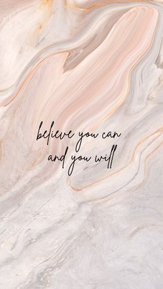 the words believe you can and you will are written in black ink on a marble background