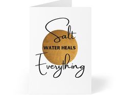 a card with the words salt water heals everything in gold and black on it