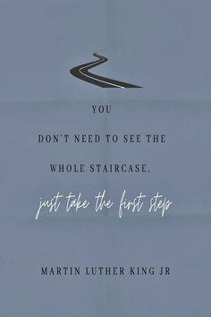 a poster with the quote you don't need to see the whole staircase just take the first step