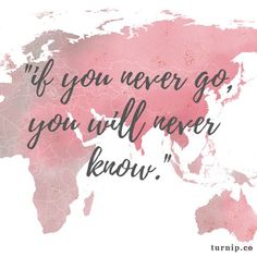 a pink world map with the words if you never go, you will never know