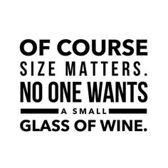 a black and white quote with the words glass of wine size matters no one wants