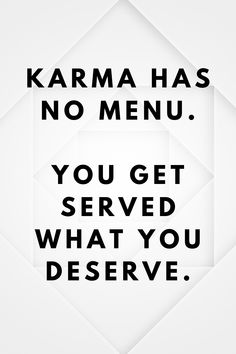 the words karma has no menu, you get served what you deserves on white background