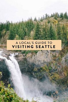 a waterfall with the words a local's guide to visiting seattle written over it