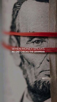 an image of abraham lincoln with the words when money speaks, no one checks the grammar