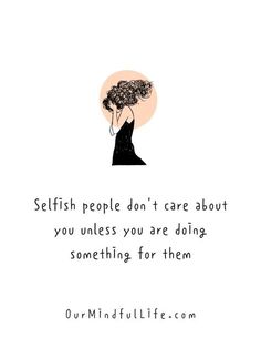 a quote on selfish people don't care about you unless you are doing something for them