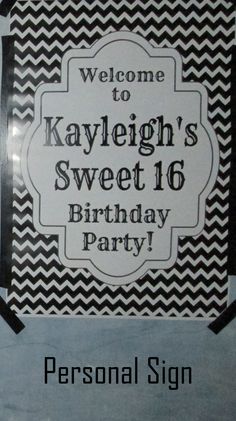 a sign that says welcome to kaylieigh's sweet 16 birthday party with black and white chevrons