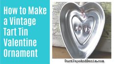 a metal heart with the words how to make a vintage tart tin valentine ornament