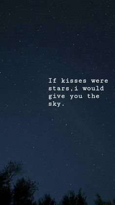 the sky is filled with stars and there is a quote on it that reads if kisses were stars, i would give you the sky