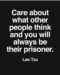 a black and white quote with the words care about what other people think, and you will always be their prisoner