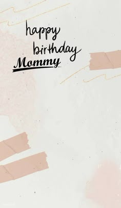 the words happy birthday mommy are written in black ink on a pink and white background