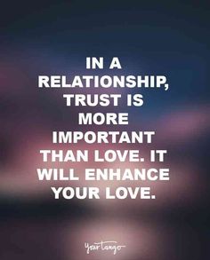 a quote that says in a relationship, trust is more important than love it will enhance your