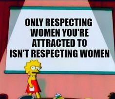 the simpsons character is standing in front of a sign that says, only respecting women you're attracted to isn't respecting women