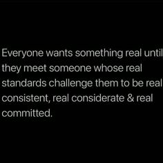 the text reads everyone wants something real until they meet someone whose real standards challenge them to be real