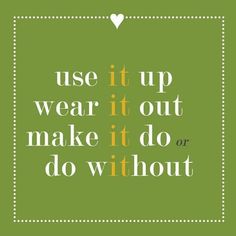 a quote that says use it up wear it out make it do or do without