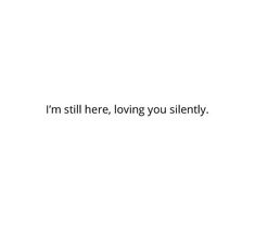 the words i'm still here, loving you silently